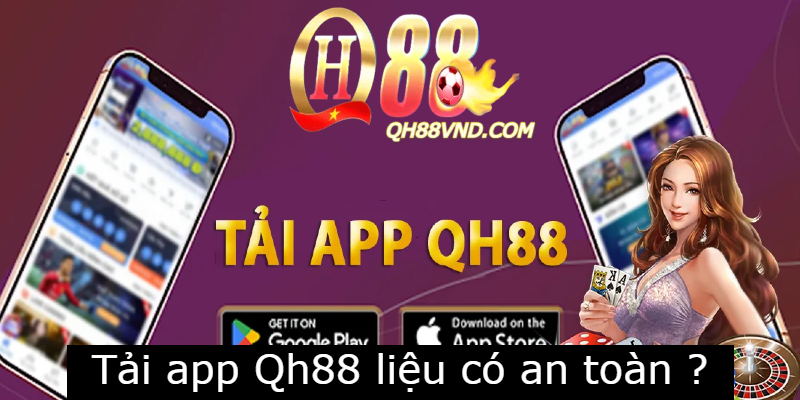 Tải app Qh88 liệu có an toàn?